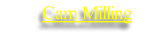 Cam Milling
